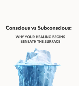 _Conscious vs Subconscious Why Your Healing Begins Beneath the Surface Blog Featured Image
